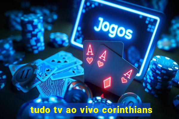 tudo tv ao vivo corinthians